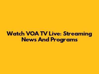 Watch VOA TV Live: Streaming News And Programs