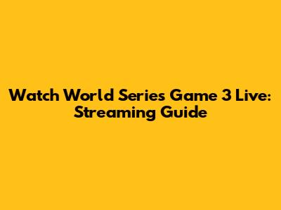 Watch World Series Game 3 Live: Streaming Guide