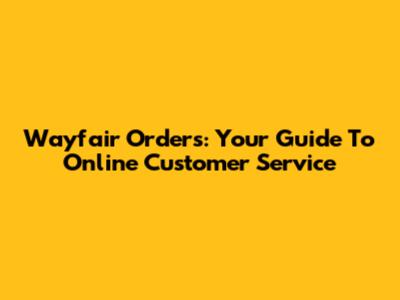 Wayfair Orders: Your Guide To Online Customer Service
