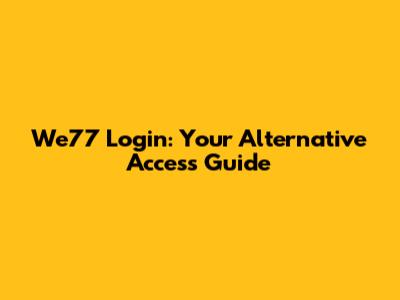 We77 Login: Your Alternative Access Guide