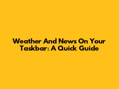 Weather And News On Your Taskbar: A Quick Guide