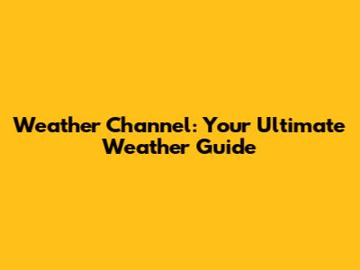 Weather Channel: Your Ultimate Weather Guide