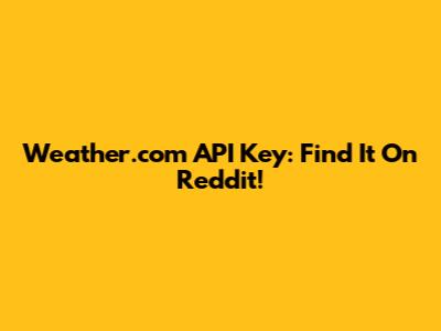 Weather.com API Key: Find It On Reddit!