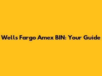 Wells Fargo Amex BIN: Your Guide