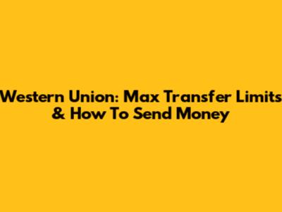 Western Union: Max Transfer Limits & How To Send Money