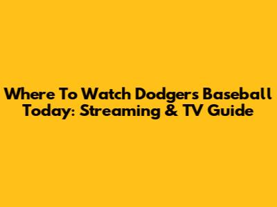 Where To Watch Dodgers Baseball Today: Streaming & TV Guide