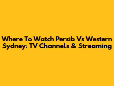 Where To Watch Persib Vs Western Sydney: TV Channels & Streaming