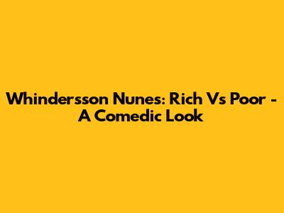Whindersson Nunes: Rich Vs Poor - A Comedic Look