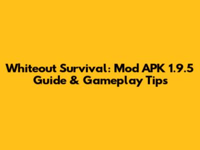 Whiteout Survival: Mod APK 1.9.5 Guide & Gameplay Tips