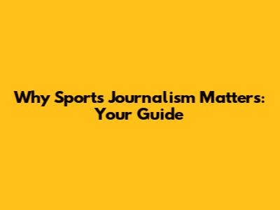 Why Sports Journalism Matters: Your Guide