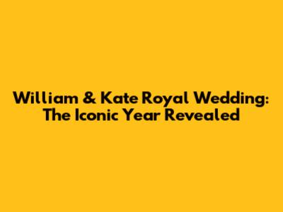 William & Kate Royal Wedding: The Iconic Year Revealed