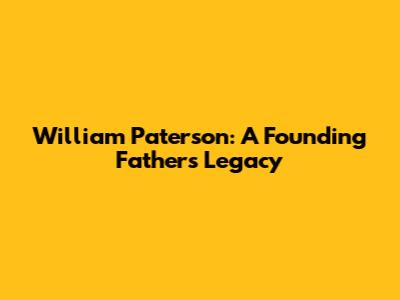 William Paterson: A Founding Father's Legacy