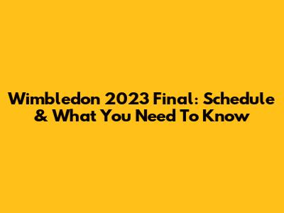 Wimbledon 2023 Final: Schedule & What You Need To Know
