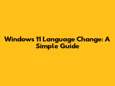 Windows 11 Language Change: A Simple Guide
