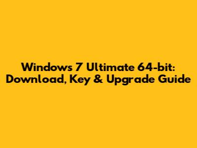Windows 7 Ultimate 64-bit: Download, Key & Upgrade Guide