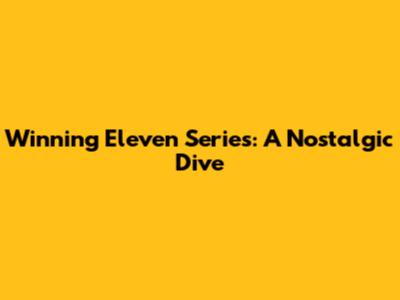 Winning Eleven Series: A Nostalgic Dive