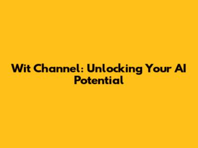Wit Channel: Unlocking Your AI Potential