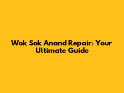 Wok Sok Anand Repair: Your Ultimate Guide