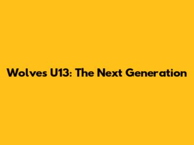 Wolves U13: The Next Generation
