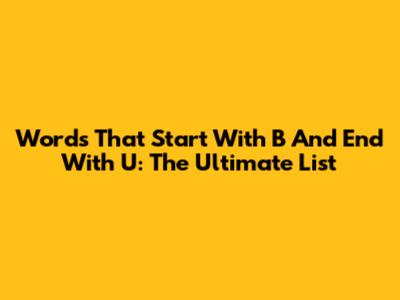 Words That Start With B And End With U: The Ultimate List