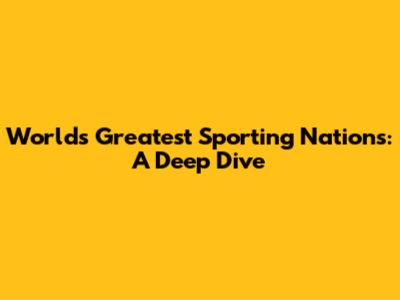 World's Greatest Sporting Nations: A Deep Dive