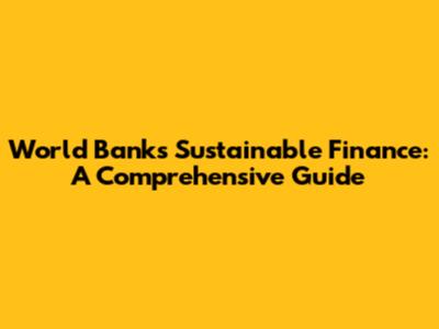 World Bank's Sustainable Finance: A Comprehensive Guide
