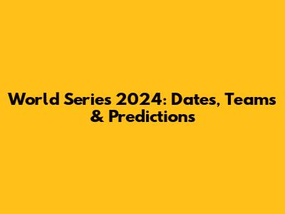 World Series 2024: Dates, Teams & Predictions