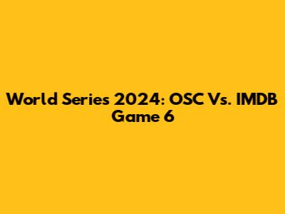 World Series 2024: OSC Vs. IMDB Game 6