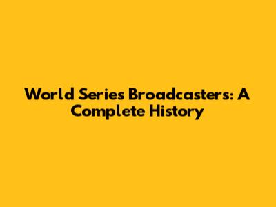 World Series Broadcasters: A Complete History