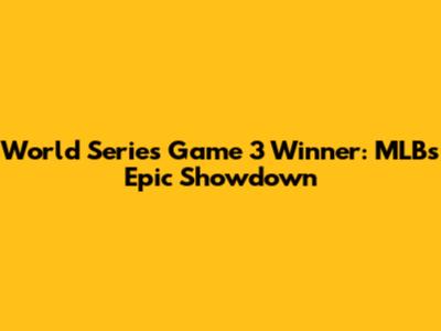 World Series Game 3 Winner: MLB's Epic Showdown