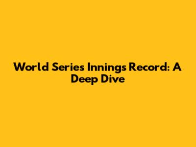 World Series Innings Record: A Deep Dive