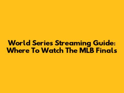 World Series Streaming Guide: Where To Watch The MLB Finals