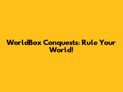 WorldBox Conquests: Rule Your World!