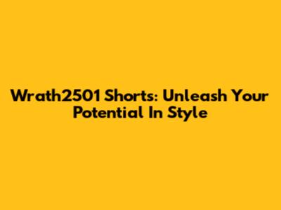 Wrath2501 Shorts: Unleash Your Potential In Style
