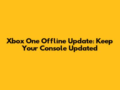 Xbox One Offline Update: Keep Your Console Updated