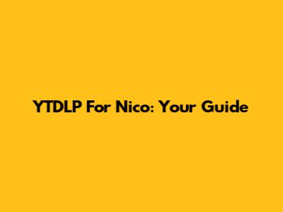 YTDLP For Nico: Your Guide