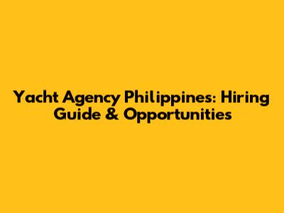 Yacht Agency Philippines: Hiring Guide & Opportunities