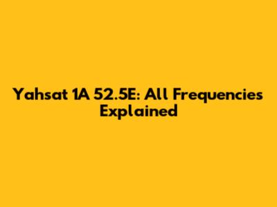 Yahsat 1A 52.5E: All Frequencies Explained