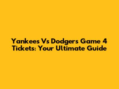 Yankees Vs Dodgers Game 4 Tickets: Your Ultimate Guide