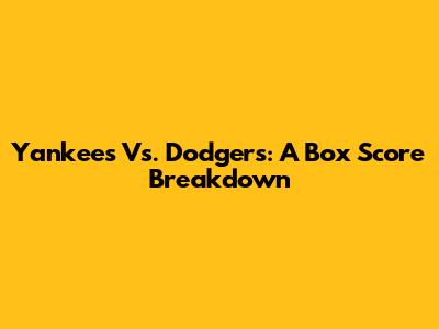 Yankees Vs. Dodgers: A Box Score Breakdown