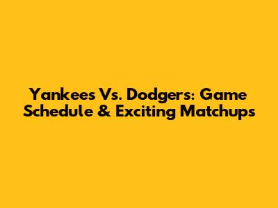 Yankees Vs. Dodgers: Game Schedule & Exciting Matchups