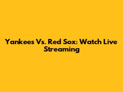 Yankees Vs. Red Sox: Watch Live Streaming