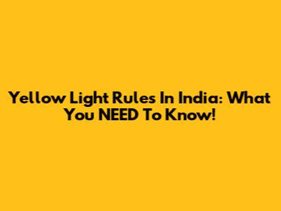 Yellow Light Rules In India: What You NEED To Know!