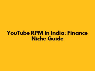 YouTube RPM In India: Finance Niche Guide
