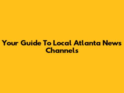 Your Guide To Local Atlanta News Channels