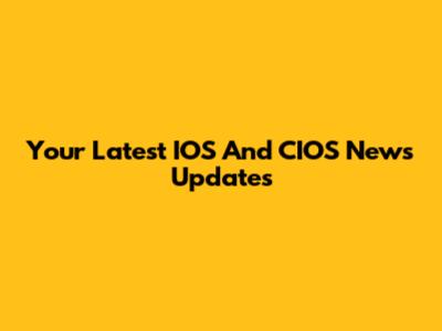Your Latest IOS And CIOS News Updates