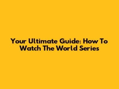 Your Ultimate Guide: How To Watch The World Series