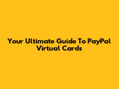 Your Ultimate Guide To PayPal Virtual Cards