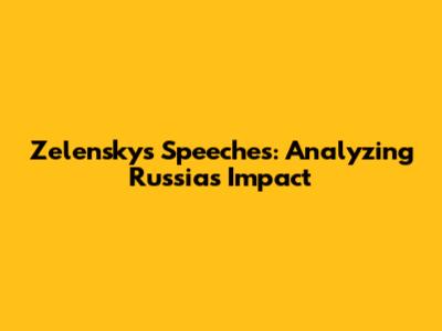Zelensky's Speeches: Analyzing Russia's Impact