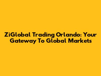 ZiGlobal Trading Orlando: Your Gateway To Global Markets